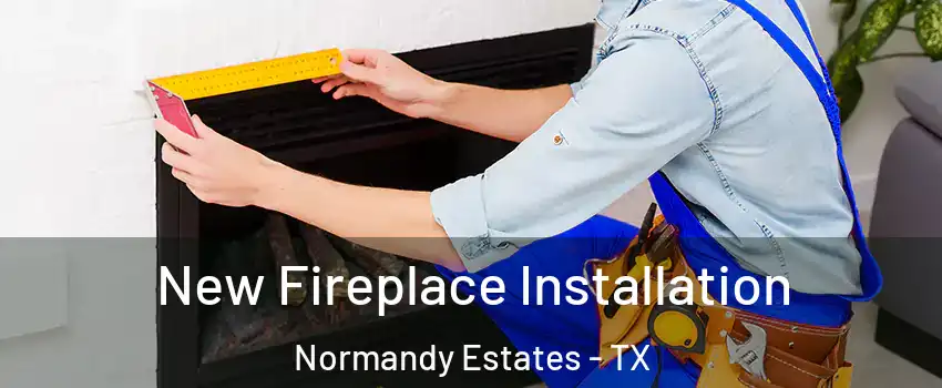 New Fireplace Installation Normandy Estates - TX