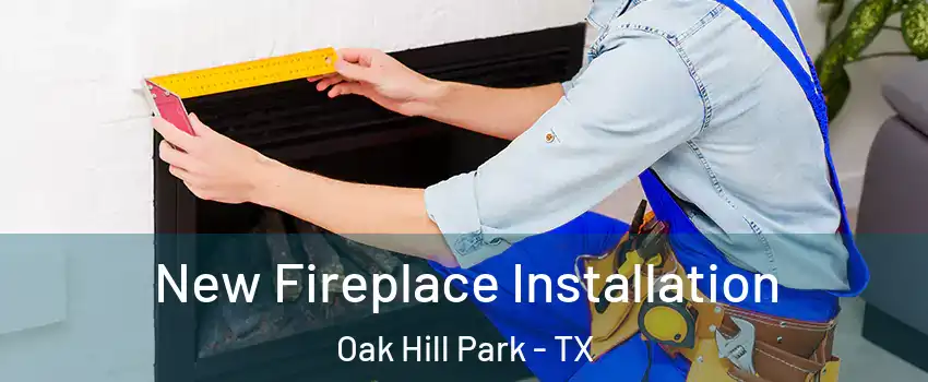 New Fireplace Installation Oak Hill Park - TX