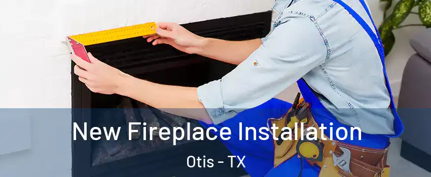 New Fireplace Installation Otis - TX