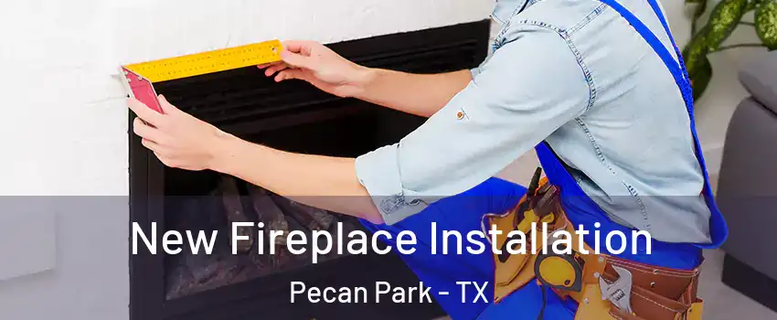 New Fireplace Installation Pecan Park - TX