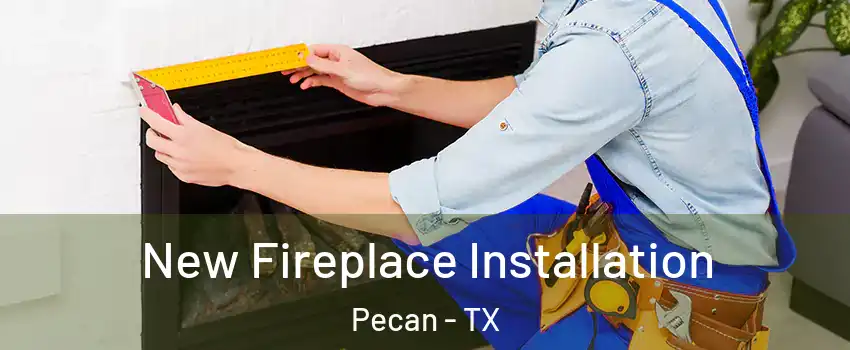New Fireplace Installation Pecan - TX