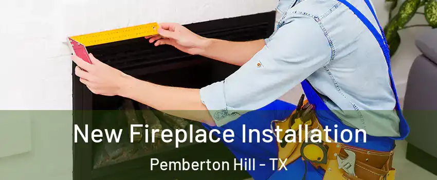 New Fireplace Installation Pemberton Hill - TX