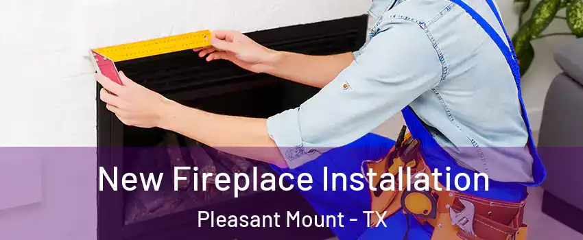 New Fireplace Installation Pleasant Mount - TX