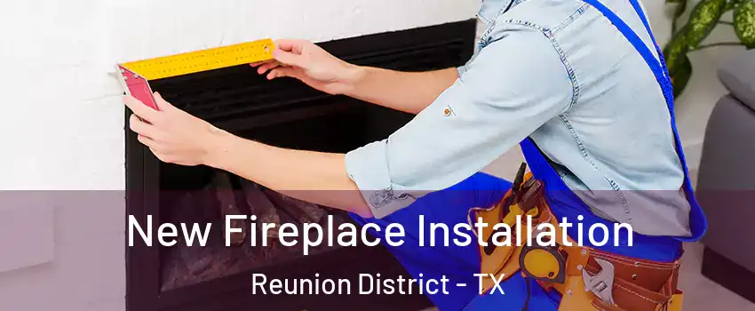 New Fireplace Installation Reunion District - TX