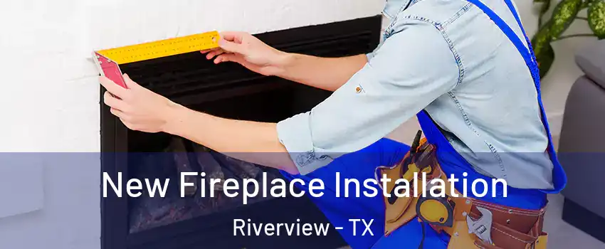 New Fireplace Installation Riverview - TX