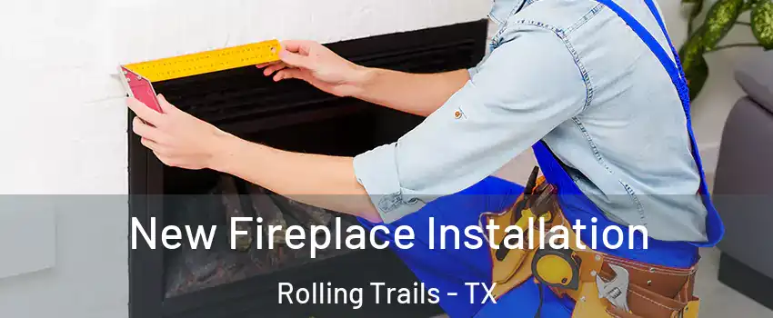 New Fireplace Installation Rolling Trails - TX
