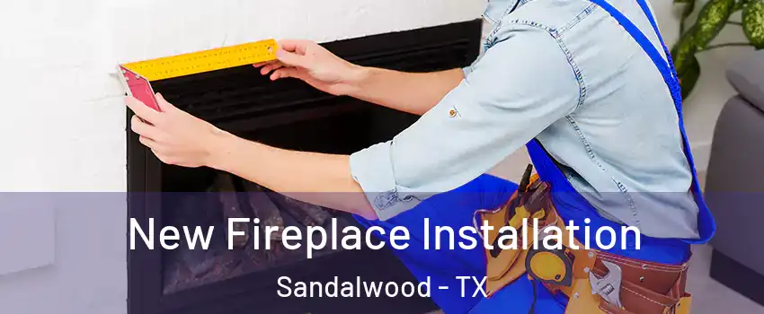 New Fireplace Installation Sandalwood - TX