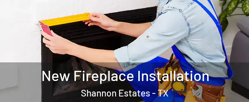 New Fireplace Installation Shannon Estates - TX