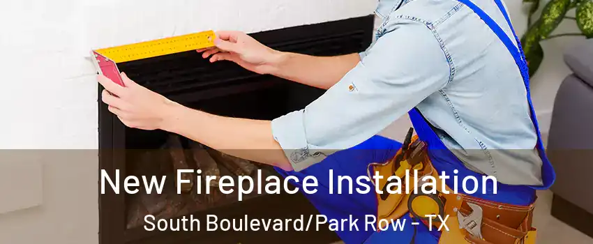 New Fireplace Installation South Boulevard/Park Row - TX