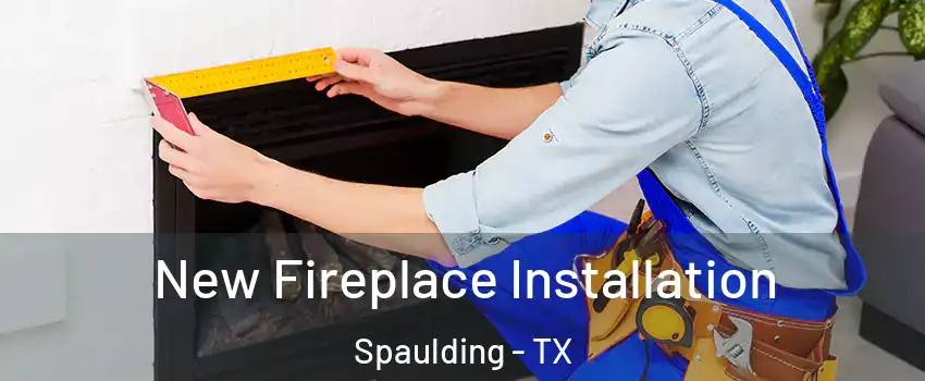 New Fireplace Installation Spaulding - TX