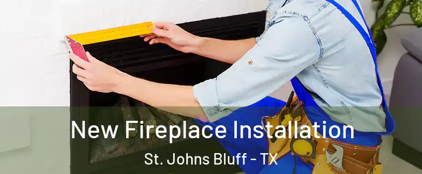 New Fireplace Installation St. Johns Bluff - TX