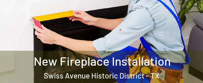 New Fireplace Installation Swiss Avenue Historic District - TX