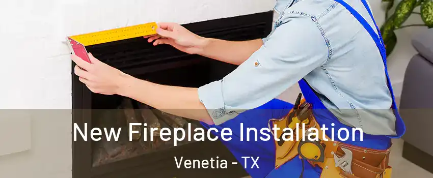New Fireplace Installation Venetia - TX