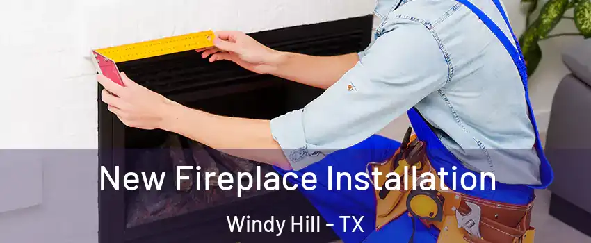 New Fireplace Installation Windy Hill - TX