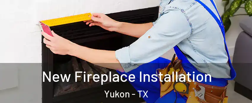 New Fireplace Installation Yukon - TX