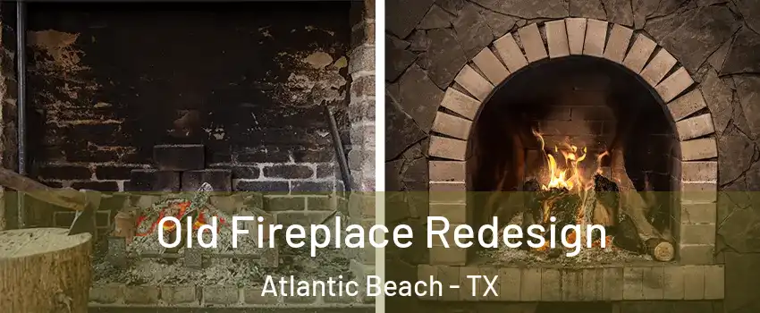 Old Fireplace Redesign Atlantic Beach - TX