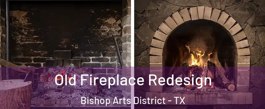 Old Fireplace Redesign Bishop Arts District - TX
