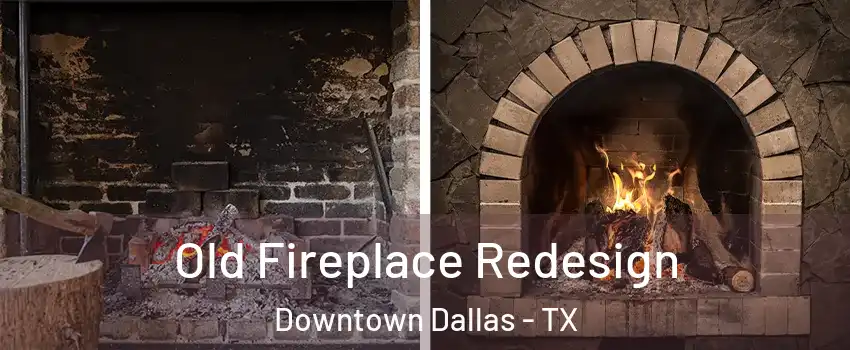 Old Fireplace Redesign Downtown Dallas - TX