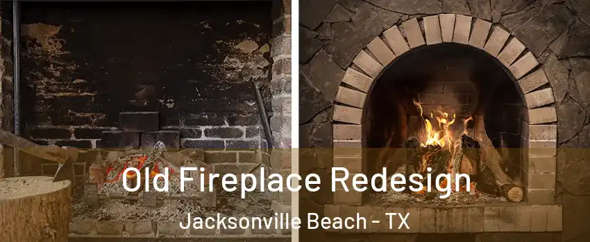 Old Fireplace Redesign Jacksonville Beach - TX