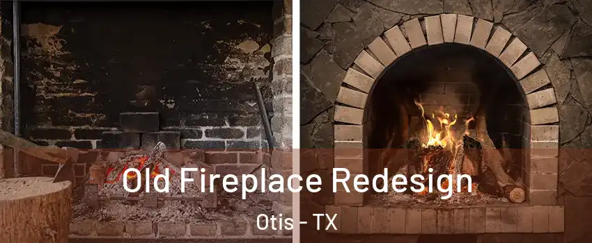 Old Fireplace Redesign Otis - TX