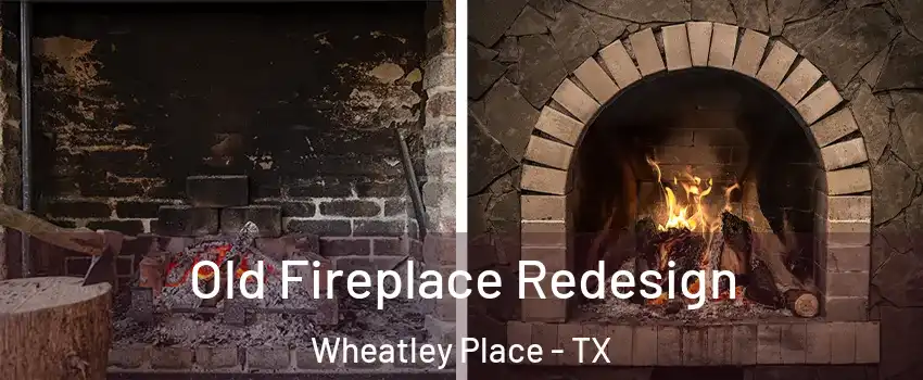 Old Fireplace Redesign Wheatley Place - TX