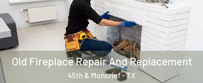 Old Fireplace Repair And Replacement 45th & Moncrief - TX