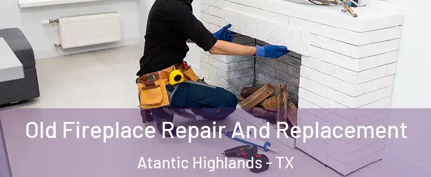 Old Fireplace Repair And Replacement Atantic Highlands - TX