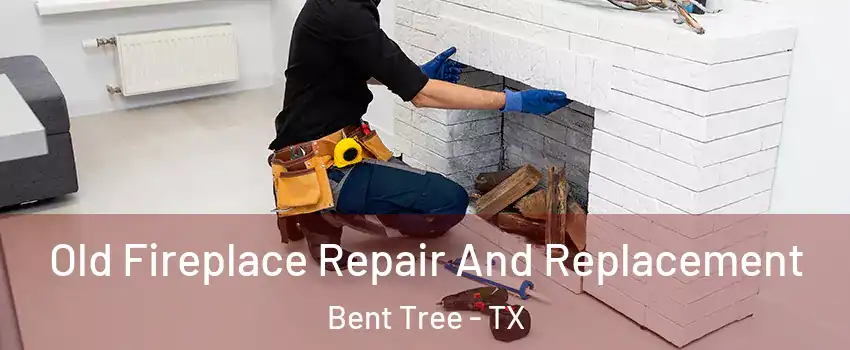 Old Fireplace Repair And Replacement Bent Tree - TX