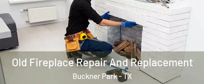Old Fireplace Repair And Replacement Buckner Park - TX
