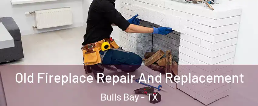Old Fireplace Repair And Replacement Bulls Bay - TX