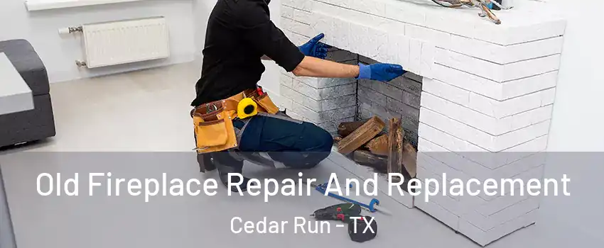 Old Fireplace Repair And Replacement Cedar Run - TX