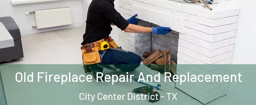 Old Fireplace Repair And Replacement City Center District - TX