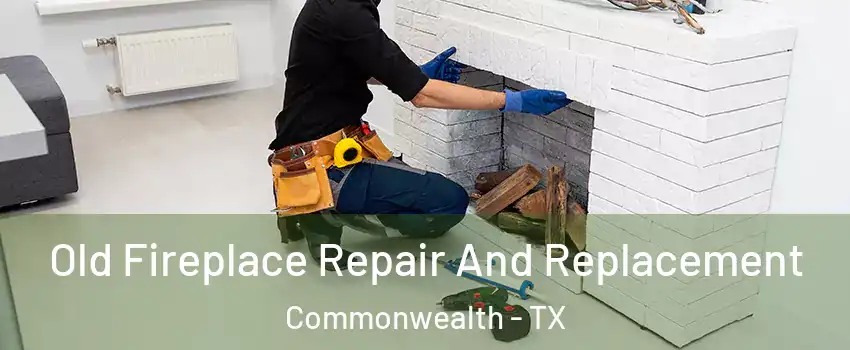 Old Fireplace Repair And Replacement Commonwealth - TX