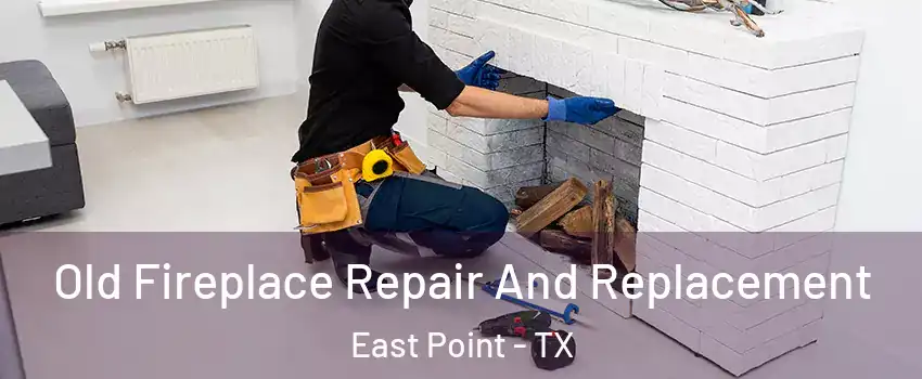 Old Fireplace Repair And Replacement East Point - TX
