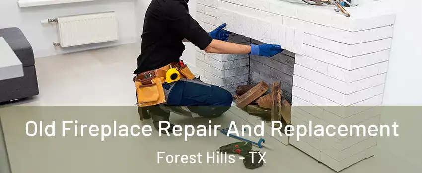 Old Fireplace Repair And Replacement Forest Hills - TX