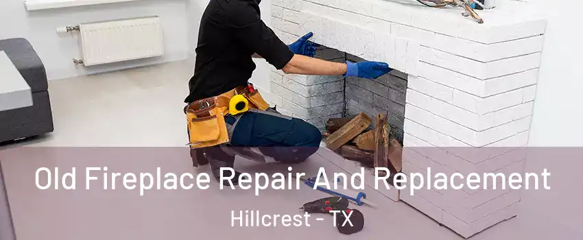 Old Fireplace Repair And Replacement Hillcrest - TX