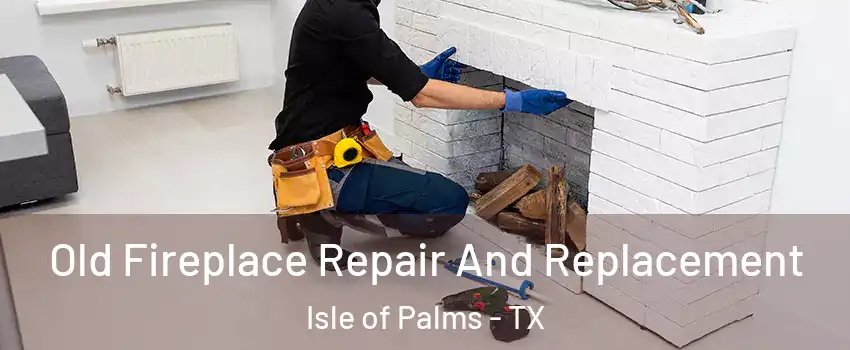 Old Fireplace Repair And Replacement Isle of Palms - TX