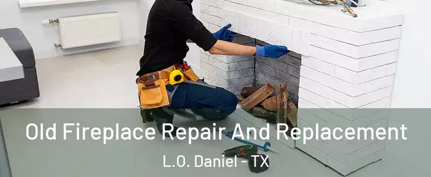Old Fireplace Repair And Replacement L.O. Daniel - TX