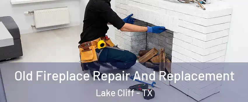 Old Fireplace Repair And Replacement Lake Cliff - TX