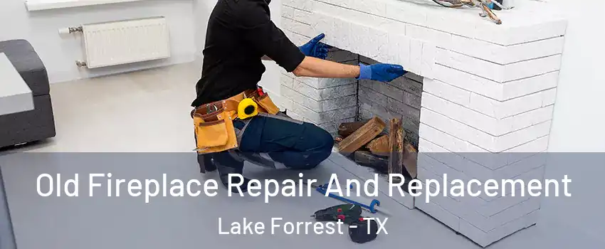 Old Fireplace Repair And Replacement Lake Forrest - TX