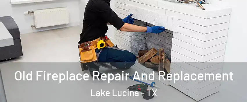 Old Fireplace Repair And Replacement Lake Lucina - TX