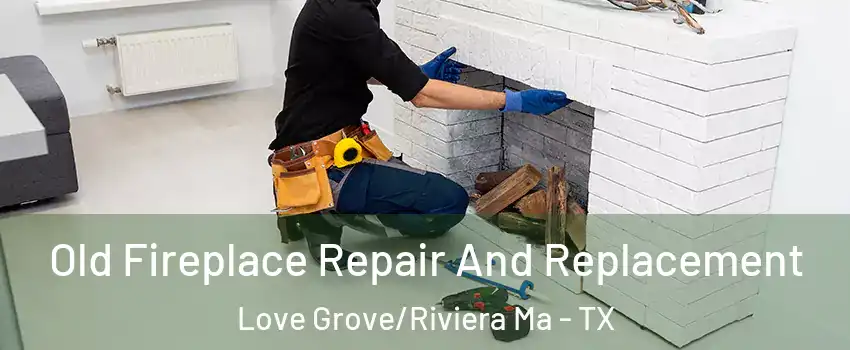 Old Fireplace Repair And Replacement Love Grove/Riviera Ma - TX