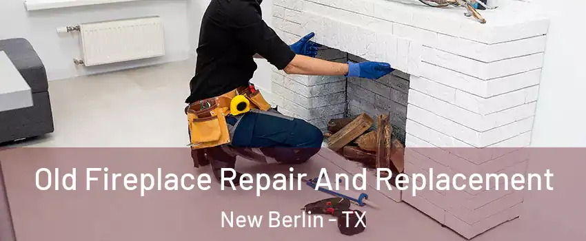Old Fireplace Repair And Replacement New Berlin - TX