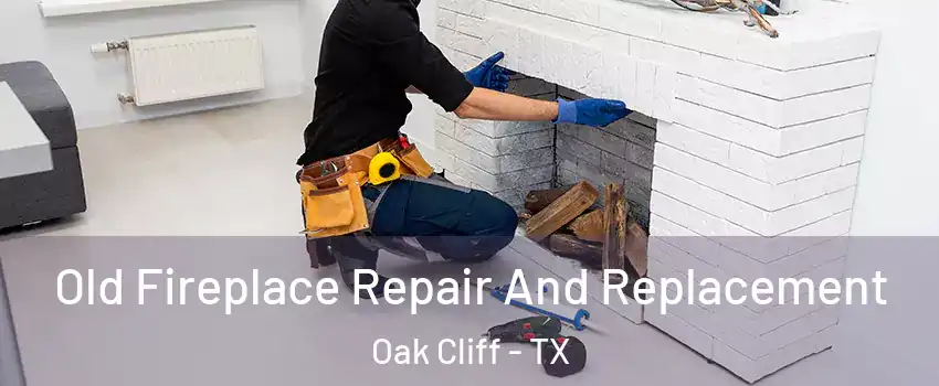 Old Fireplace Repair And Replacement Oak Cliff - TX