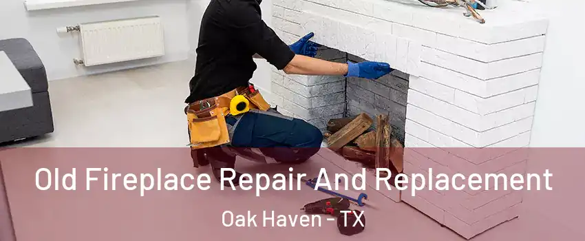 Old Fireplace Repair And Replacement Oak Haven - TX