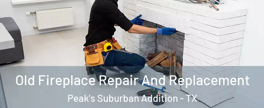 Old Fireplace Repair And Replacement Peak's Suburban Addition - TX