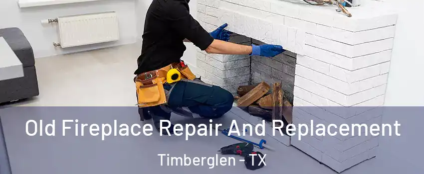 Old Fireplace Repair And Replacement Timberglen - TX