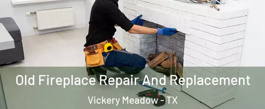 Old Fireplace Repair And Replacement Vickery Meadow - TX