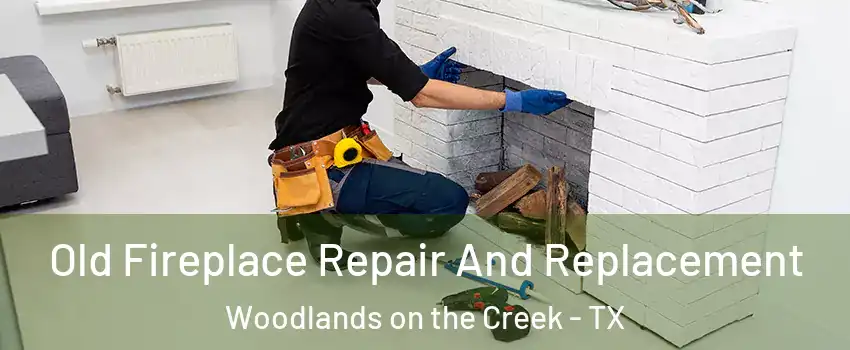 Old Fireplace Repair And Replacement Woodlands on the Creek - TX
