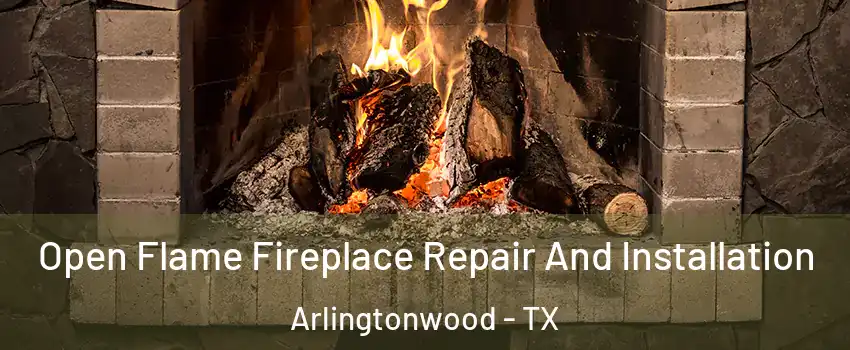 Open Flame Fireplace Repair And Installation Arlingtonwood - TX